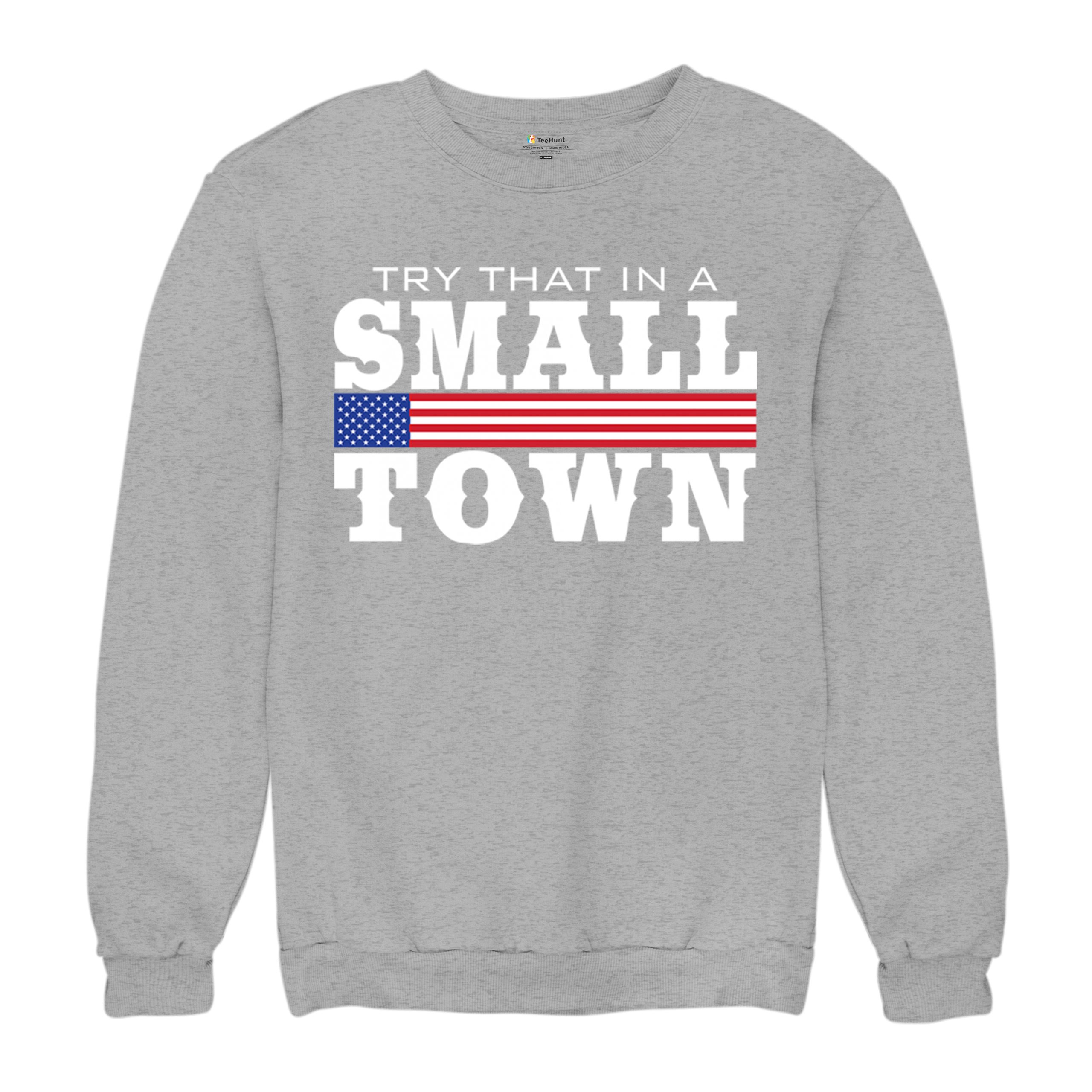 Try That In A Small Town Sweatshirt Patriotic Country Song Republican Crewneck - Picture 13 of 29
