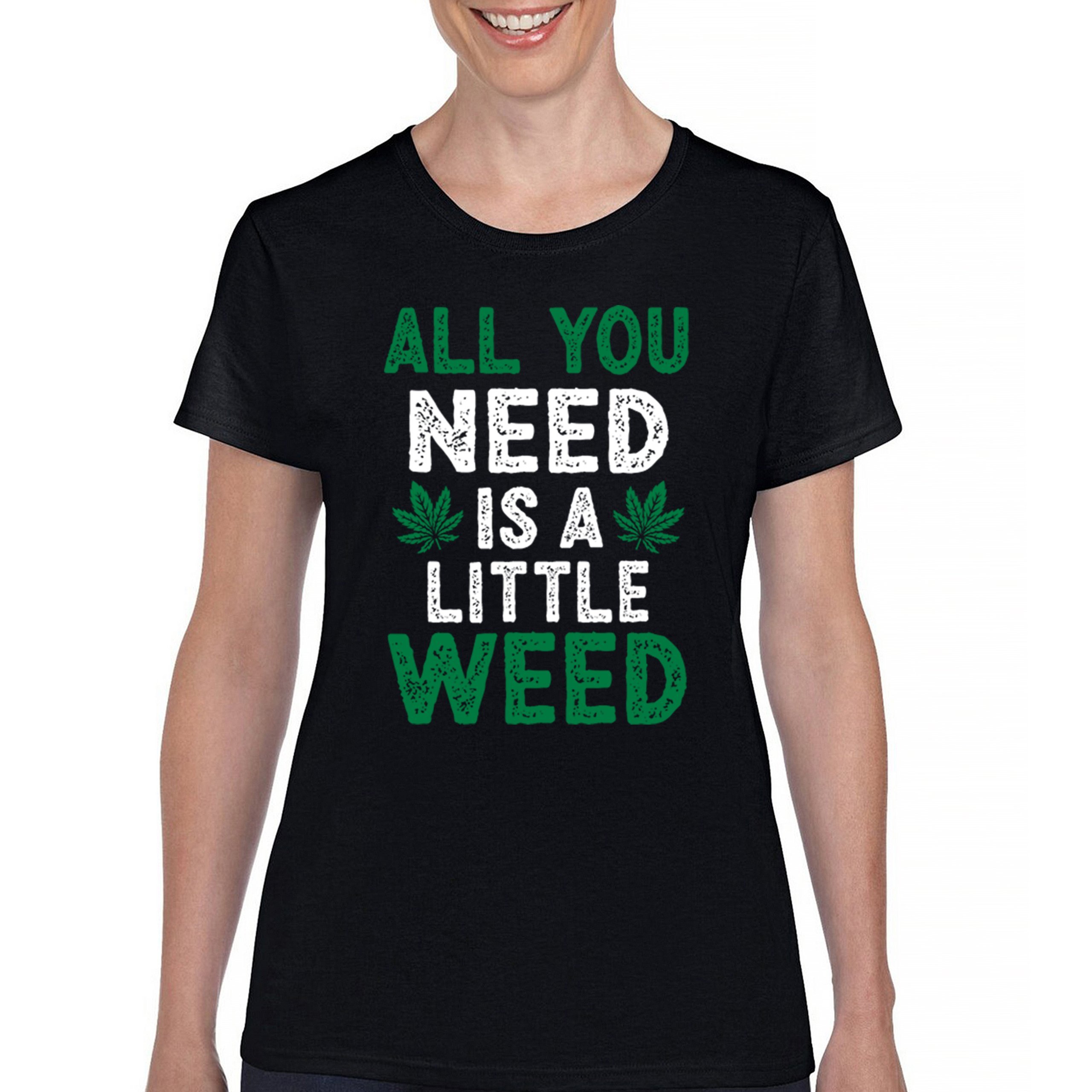 All You Need is a Little Weed T-Shirt Funny Smoking Marijuana 420 Women's Tee - Picture 2 of 36