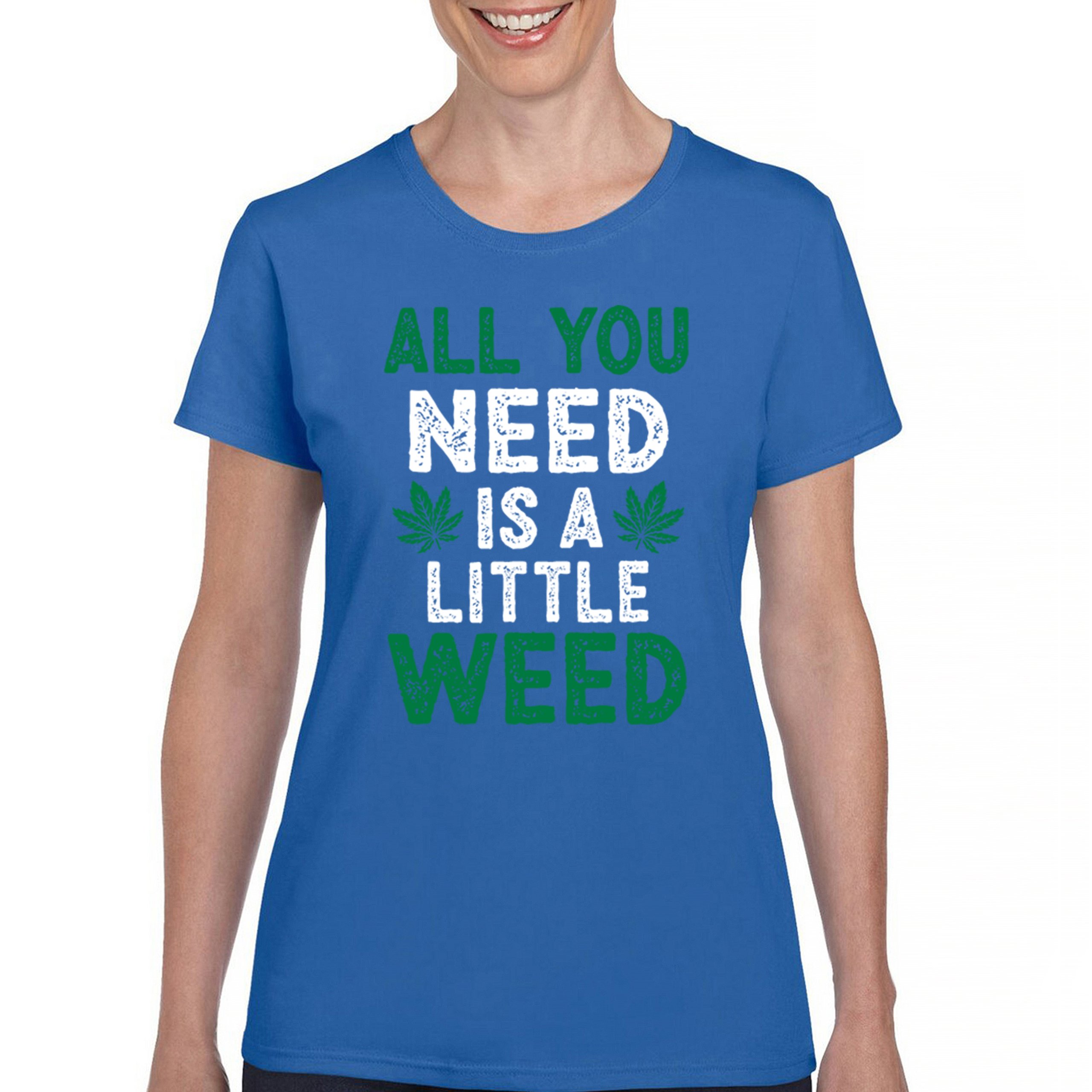 All You Need is a Little Weed T-Shirt Funny Smoking Marijuana 420 Women's Tee - Picture 16 of 36