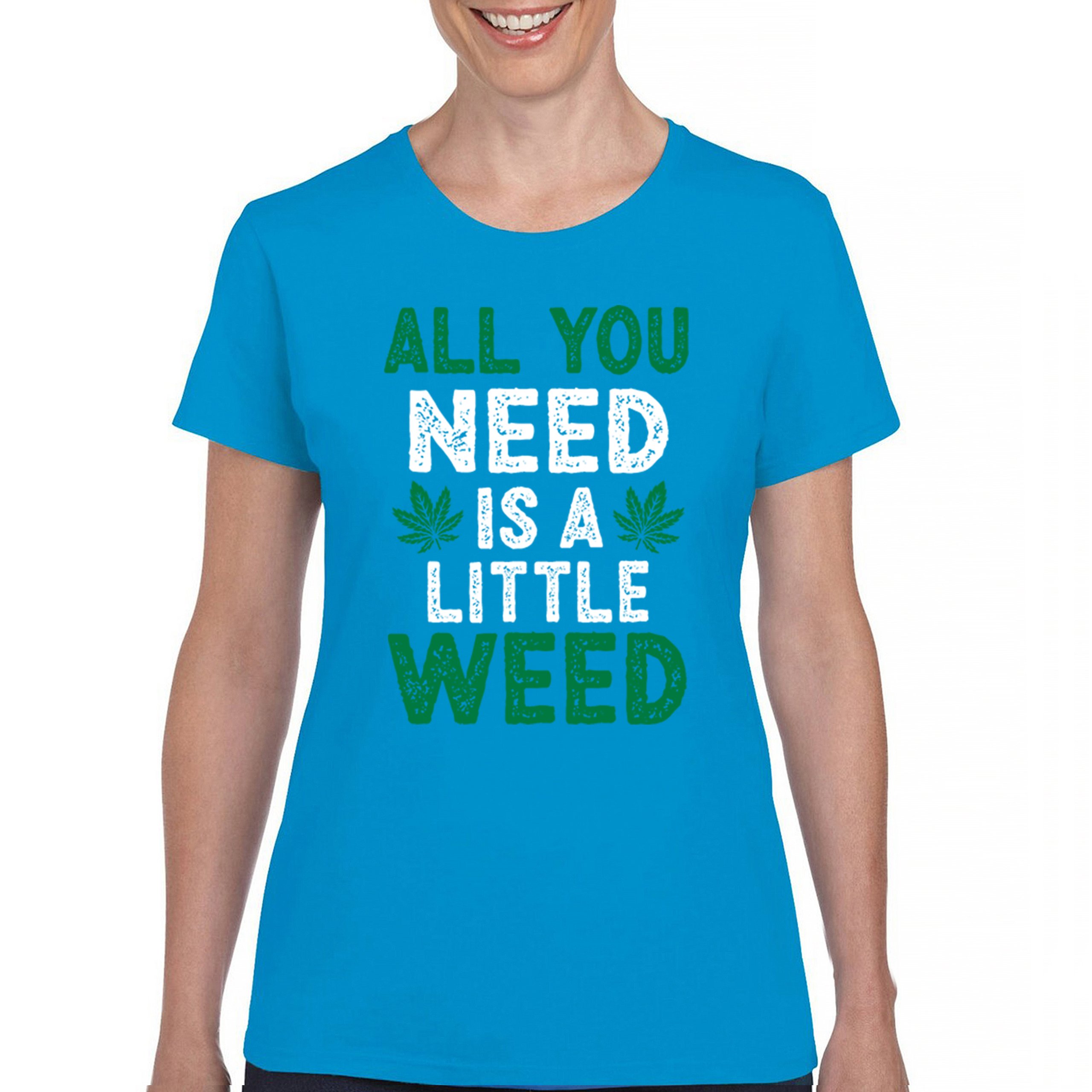 All You Need is a Little Weed T-Shirt Funny Smoking Marijuana 420 Women's Tee - Picture 23 of 36