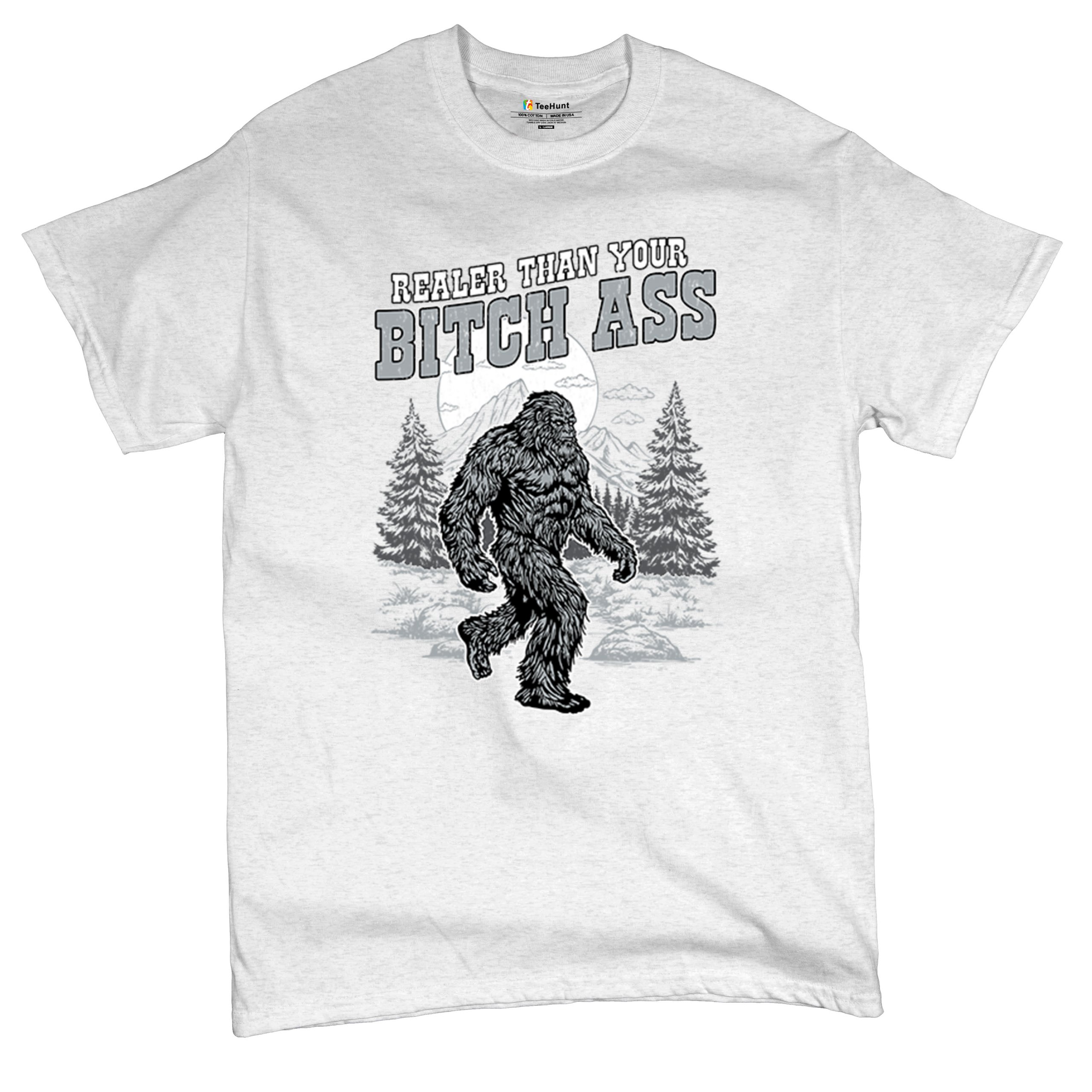 Realer Than Your Bitch Ass T-shirt Funny Bigfoot Sarcastic Joke Men's Tee - Picture 69 of 113