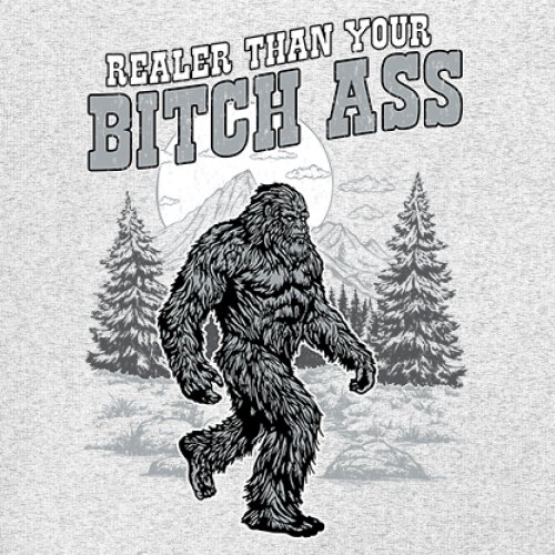 Realer Than Your Bitch Ass T-shirt Funny Bigfoot Sarcastic Joke Men's Tee - Picture 67 of 113