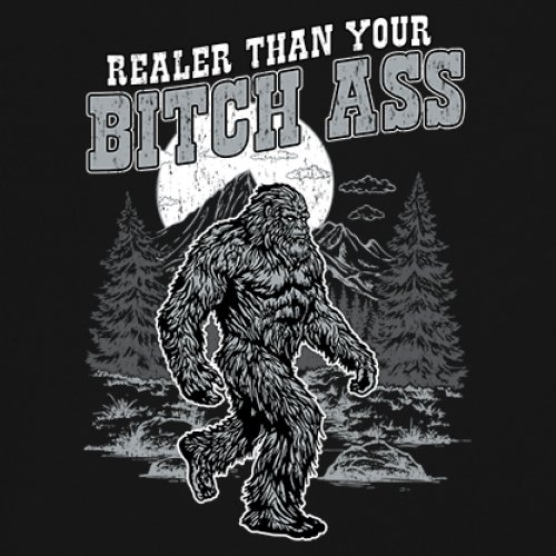 Realer Than Your Bitch Ass T-shirt Funny Bigfoot Sarcastic Joke Men's Tee - Picture 4 of 113