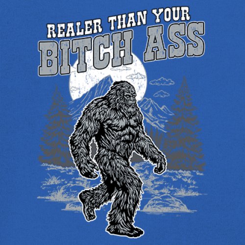 Realer Than Your Bitch Ass T-shirt Funny Bigfoot Sarcastic Joke Men's Tee - Picture 102 of 113