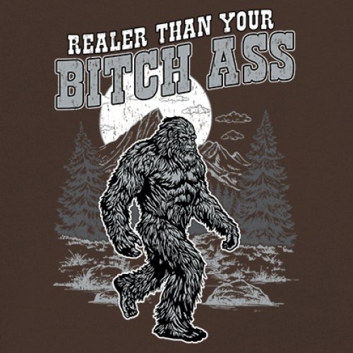 Realer Than Your Bitch Ass T-shirt Funny Bigfoot Sarcastic Joke Men's Tee - Picture 74 of 113