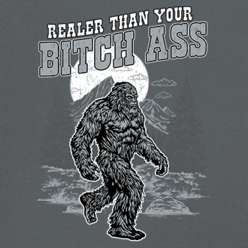 Realer Than Your Bitch Ass T-shirt Funny Bigfoot Sarcastic Joke Men's Tee - Picture 81 of 113