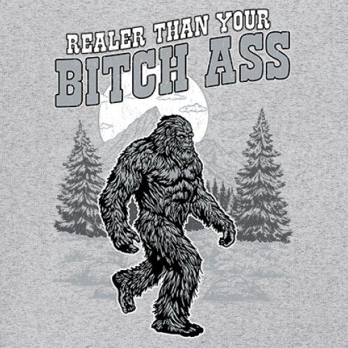 Realer Than Your Bitch Ass T-shirt Funny Bigfoot Sarcastic Joke Men's Tee - Picture 11 of 113