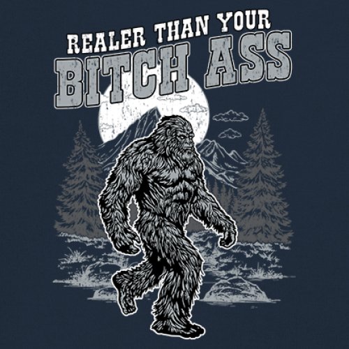 Realer Than Your Bitch Ass T-shirt Funny Bigfoot Sarcastic Joke Men's Tee - Picture 53 of 113
