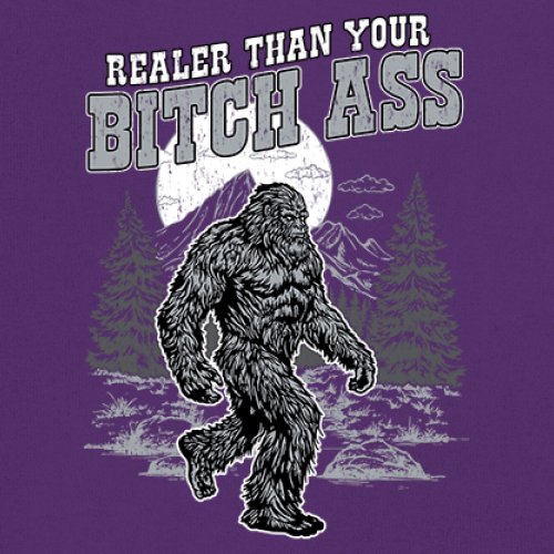 Realer Than Your Bitch Ass T-shirt Funny Bigfoot Sarcastic Joke Men's Tee - Picture 32 of 113