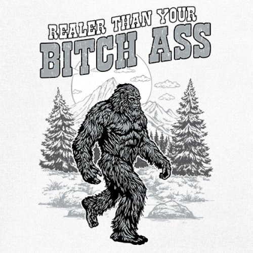 Realer Than Your Bitch Ass T-shirt Funny Bigfoot Sarcastic Joke Men's Tee - Picture 46 of 113