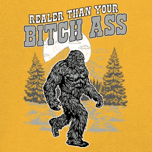 Realer Than Your Bitch Ass T-shirt Funny Bigfoot Sarcastic Joke Men's Tee - Picture 109 of 113