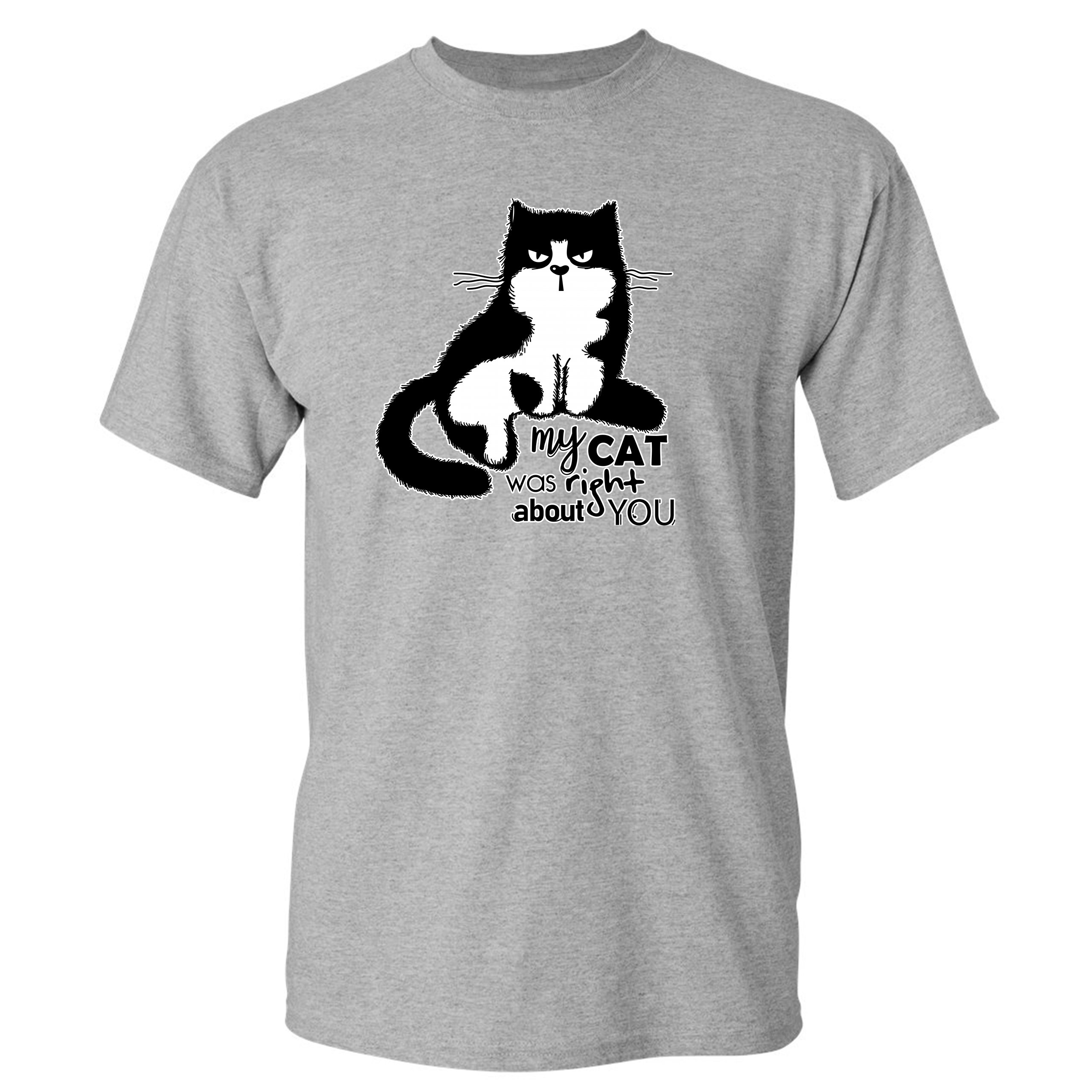 My Cat Was Right About You T Shirt Cat Lover Funny Kitty Kitten Mens 
