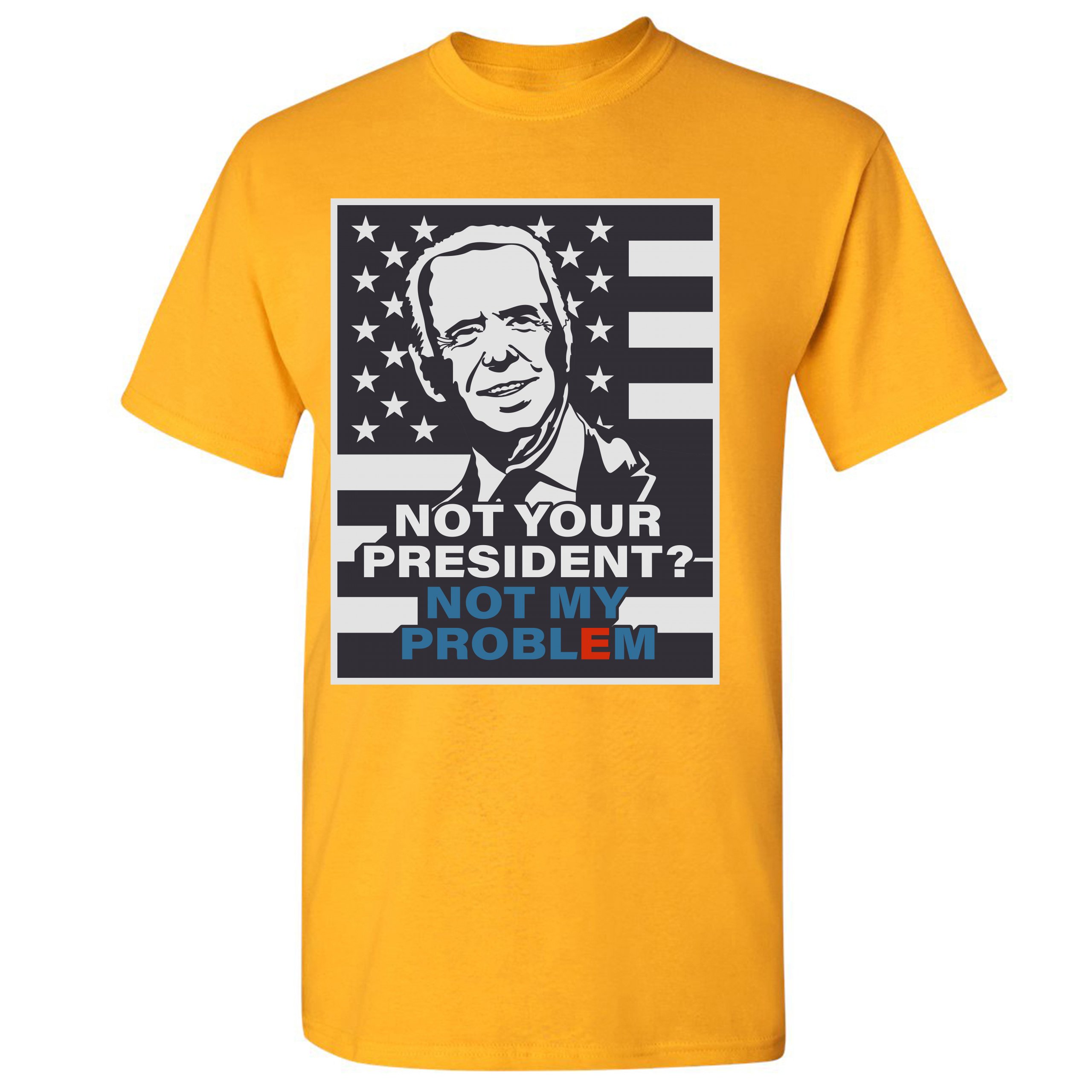 Not Your President? Not My Problem T-shirt Joe Biden American Flag Men ...